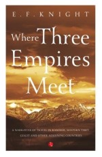 Where Three Empires Meet: A Narrative of Travel in Kashmir, Western Tibet, Gilgit and Other Adjoining Countries