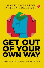 GET OUT OF YOUR OWN WAY: Overcoming Self-Defeating Behaviour