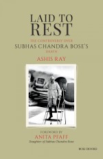 Laid To Rest : The Controversy Over Subhas Chandra Bose’s Death