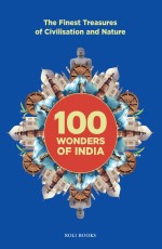 100 Wonders Of India : The Finest Treasures Of Civilisation And Nature