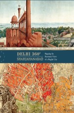 Delhi 360&#176; | Shahjahanabad: Mapping the Panoramic Views of a Mughal City