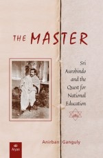 THE MASTER: Sri Aurobindo and the Quest for National Education