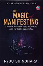 The Magic of Manifesting: 15 Advanced Techniques to Attract Your Best Life, Even If You Think It`s Impossible Now