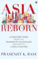 Asia Reborn: A Continent Rises from the Ravages of War and Colonialism to a New Dynamism