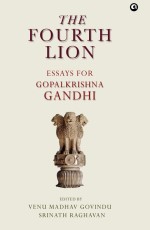 THE FOURTH LION: ESSAYS FOR GOPALKRISHNA GANDHI