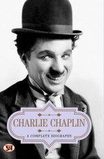 Charlie Chaplin: A Complete Biography&#160;&#160;&#160;