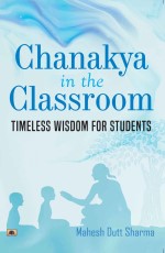 Chanakya In The Classroom: Timeless Wisdom for Students&#160;&#160;&#160;