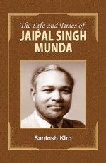 The Life and Times of Jaipal Singh Munda&#160;&#160;&#160;