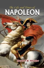 The Life and Times of Napoleon&#160;&#160;&#160;