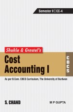 Shukla &amp; Grewal`s Cost Accounting-I (As per B.Com. CBCS Curriculum, Sem.-II of The University of Burdwan)