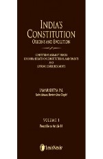 India’s Constitution –Origins and Evolution (Constituent Assembly Debates, Lok Sabha Debates on Constitutional Amendments and Supreme Court Judgments); Vol. 1: Preamble to Article 18