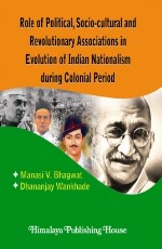 Role of Political, Socio-cultural and Revolutionary Associations in Evolution of Indian Nationalism during Colonial Period