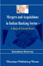 Mergers and Acquisitions in Indian Banking Sector - A Study of Selected Banks