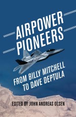 Airpower Pioneers: From Billy Mitchell to Dave Deptula