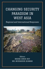 CHANGING SECURITY PARADIGM IN WEST ASIA Regional and International Responses