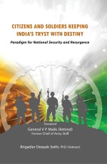 Citizens and Soldiers Keeping India’s Tryst with Destiny Paradigm for National Security and Resurgence