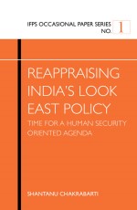 Reappraising India`s Look East Policy: Time for a Human Security Oriented Agenda