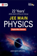 GKP Physics Galaxy 2024 : JEE Main Physics – 22 Years’ Chapter-Wise Solutions (2002-2023) by Ashish Arora