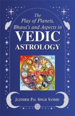 The Play of Planets, Bhava`s and Aspects in Vedic Astrology