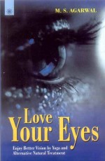 Love Your Eyes: Enjoy Better Vision by Yoga and Alternative Natural Treatment