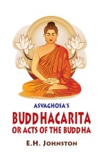 Asvaghosa`s Buddhacarita or Acts of the Buddha by Asvaghosa: Complete Sanskrit Text with English Translation