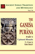 The Ganesa-Purana Pt. 1 Upasana Khanda (AITM Vol. 74): Ancient Indian Tradition And Mythology (Vol. 74)