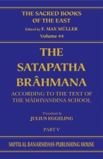 The Satapatha Brahmana (SBE Vol. 44)