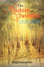 The Wisdom of Vasistha: A Study on Laghu Yoga Vasistha from a Seeker`s point of view
