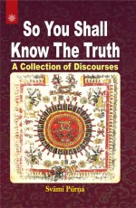 So You Shall Know the Truth: A Collection of Discourses