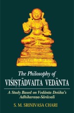 The Philosophy of Visistadvaita Vedanta: A Study Based on Vedanta Desika`s Adhikarana-Saravali