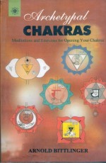 Archetypal Chakras: Meditations &amp; Exercises for Opening Your Chakras