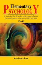 Elementary Psychology (Part II): A Textbook of Class XII Based on Syllabi Prepared by National Curriculum Framework and Adopted by NCERT, New Delhi