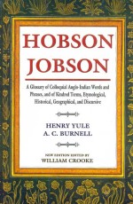 Hobson Jobson: A Glossary of Colloquial Anglo-Indian Words and Phrases, and of Kindred Terms, Etymological, Historical, Geographical, and Discursive