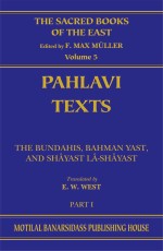 Pahlavi Texts Pt 1 (SBE Vol. 5): The Bundahis, Bahman Yast, and Shayast La-Shayast