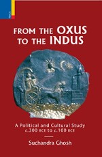 From the Oxus to the Indus: A Political and Cultural Study c.300 BCE to c.100 BCE