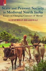 State and Peasant Society in Medieval North India: Essays on Changing Contours of Mewat