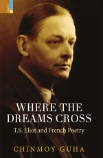 Where the Dreams Cross: T.S. Eliot and French Poetry