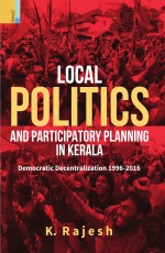 Local Politics and Participatory Planning in Kerala: Democratic Decentralization, 1996–2016