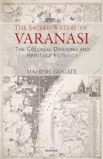 The Sacred Waters `of` Varanasi: The Colonial Draining and Heritage Ecology