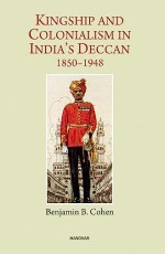 Kingship and Colonialism in India`s Deccan 1850-1948
