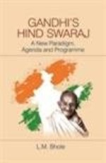GANDHI`S HIND SWARAJ: A NEW PARADIGM, AGENDA AND PROGRAMME