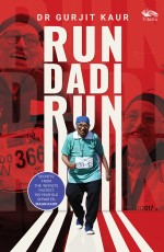 Run Dadi Run: Secrets From The World`s Fastest 105-Year-Old Sprinter, Maan Kaur