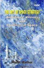 The Art of Space Space Strategy: Ambitions Visions &amp; Conflicts in Space