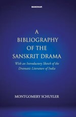 A Bibliography of the Sanskrit Drama: With an Introductory Sketch of the Dramatic Literature of India
