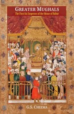 Greater Mughals: The First Six Emperors of the House of Babur