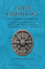 Indian Chronology Solar, Lunar and Planetary: A Practical Guide to the Interpretation and Verification of Tithis, Nakshatras, Horoscopes and other Indian Time-Records, B.C. 1 to A.D. 2000