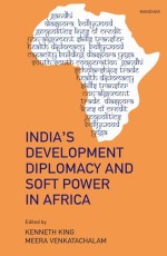 India`s Development Diplomacy and Soft Power in Africa