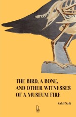 The Bird, A Bone, and Other Witnesses of a Museum Fire