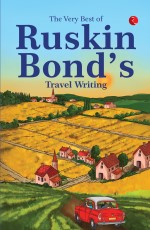 THE VERY BEST OF RUSKIN BOND’S TRAVEL WRITING