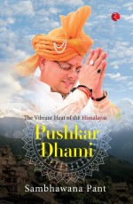 PUSHKAR DHAMI: THE VIBRANT HEAT OF THE HIMALAYAS